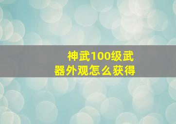 神武100级武器外观怎么获得