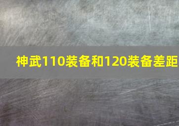 神武110装备和120装备差距