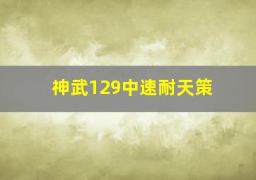 神武129中速耐天策