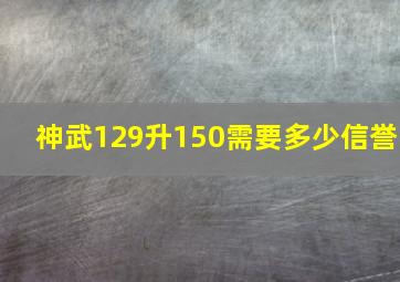 神武129升150需要多少信誉