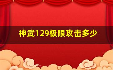 神武129极限攻击多少