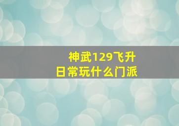 神武129飞升日常玩什么门派