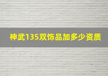 神武135双饰品加多少资质