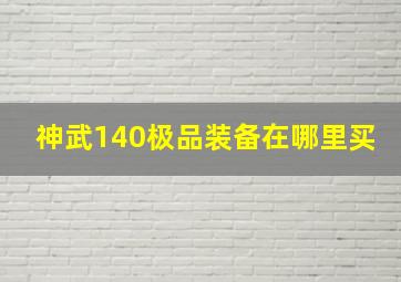 神武140极品装备在哪里买