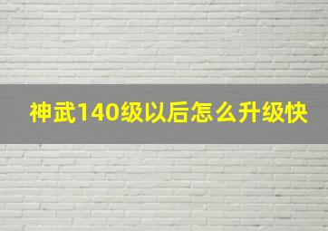 神武140级以后怎么升级快