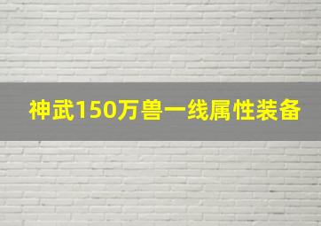 神武150万兽一线属性装备