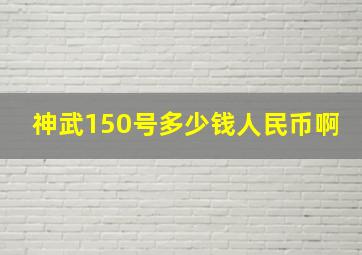 神武150号多少钱人民币啊