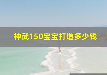 神武150宝宝打造多少钱