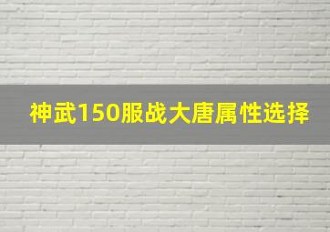 神武150服战大唐属性选择