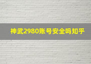 神武2980账号安全吗知乎