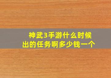 神武3手游什么时候出的任务啊多少钱一个