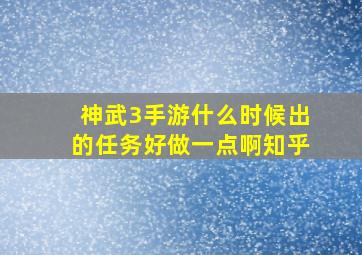 神武3手游什么时候出的任务好做一点啊知乎