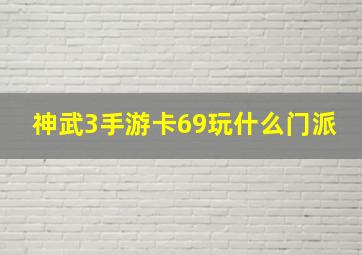 神武3手游卡69玩什么门派