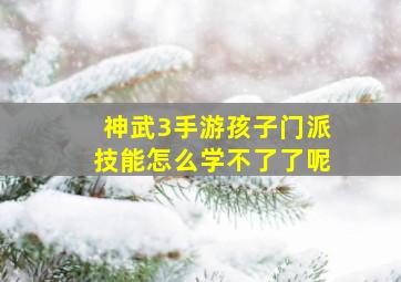 神武3手游孩子门派技能怎么学不了了呢