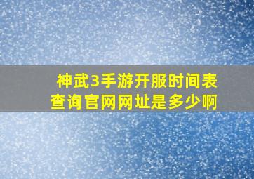 神武3手游开服时间表查询官网网址是多少啊