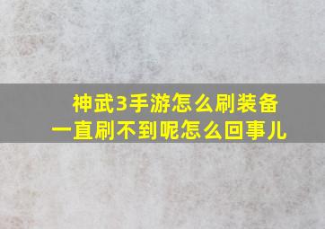 神武3手游怎么刷装备一直刷不到呢怎么回事儿