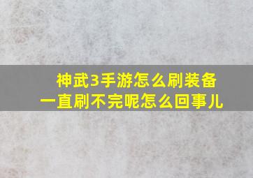 神武3手游怎么刷装备一直刷不完呢怎么回事儿