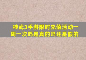 神武3手游限时充值活动一周一次吗是真的吗还是假的