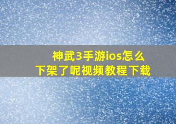 神武3手游ios怎么下架了呢视频教程下载