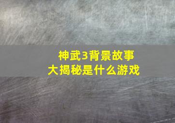 神武3背景故事大揭秘是什么游戏