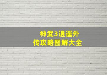 神武3逍遥外传攻略图解大全