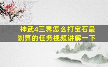 神武4三界怎么打宝石最划算的任务视频讲解一下