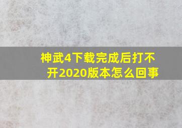 神武4下载完成后打不开2020版本怎么回事