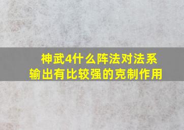 神武4什么阵法对法系输出有比较强的克制作用