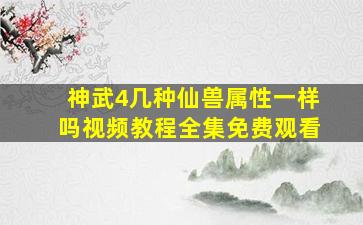 神武4几种仙兽属性一样吗视频教程全集免费观看