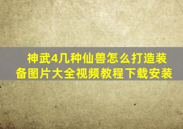 神武4几种仙兽怎么打造装备图片大全视频教程下载安装