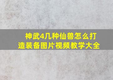 神武4几种仙兽怎么打造装备图片视频教学大全