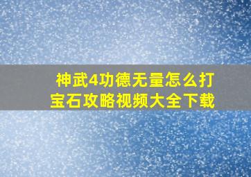 神武4功德无量怎么打宝石攻略视频大全下载