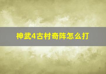 神武4古村奇阵怎么打