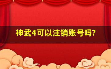 神武4可以注销账号吗?