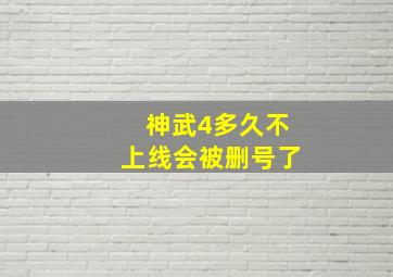 神武4多久不上线会被删号了