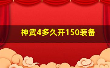 神武4多久开150装备