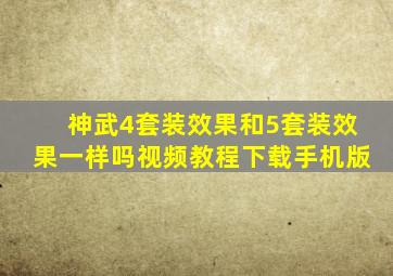 神武4套装效果和5套装效果一样吗视频教程下载手机版