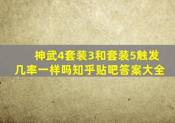 神武4套装3和套装5触发几率一样吗知乎贴吧答案大全