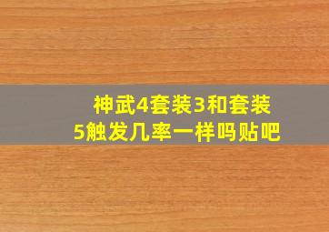 神武4套装3和套装5触发几率一样吗贴吧