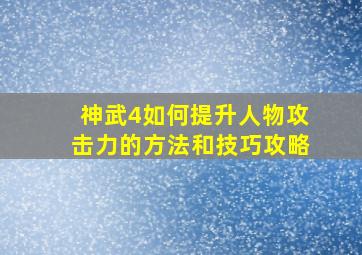 神武4如何提升人物攻击力的方法和技巧攻略