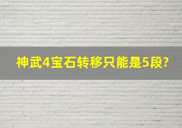 神武4宝石转移只能是5段?