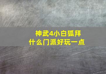 神武4小白狐拜什么门派好玩一点