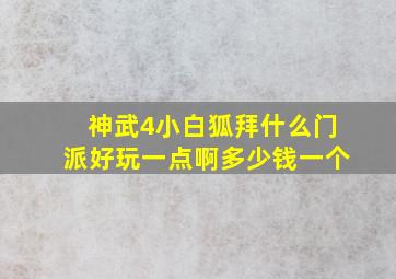 神武4小白狐拜什么门派好玩一点啊多少钱一个