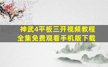 神武4平板三开视频教程全集免费观看手机版下载