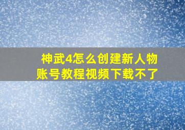 神武4怎么创建新人物账号教程视频下载不了