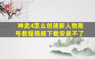 神武4怎么创建新人物账号教程视频下载安装不了