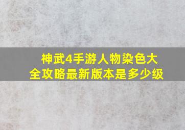 神武4手游人物染色大全攻略最新版本是多少级