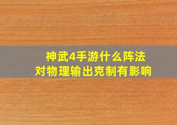 神武4手游什么阵法对物理输出克制有影响