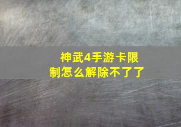 神武4手游卡限制怎么解除不了了