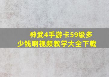 神武4手游卡59级多少钱啊视频教学大全下载